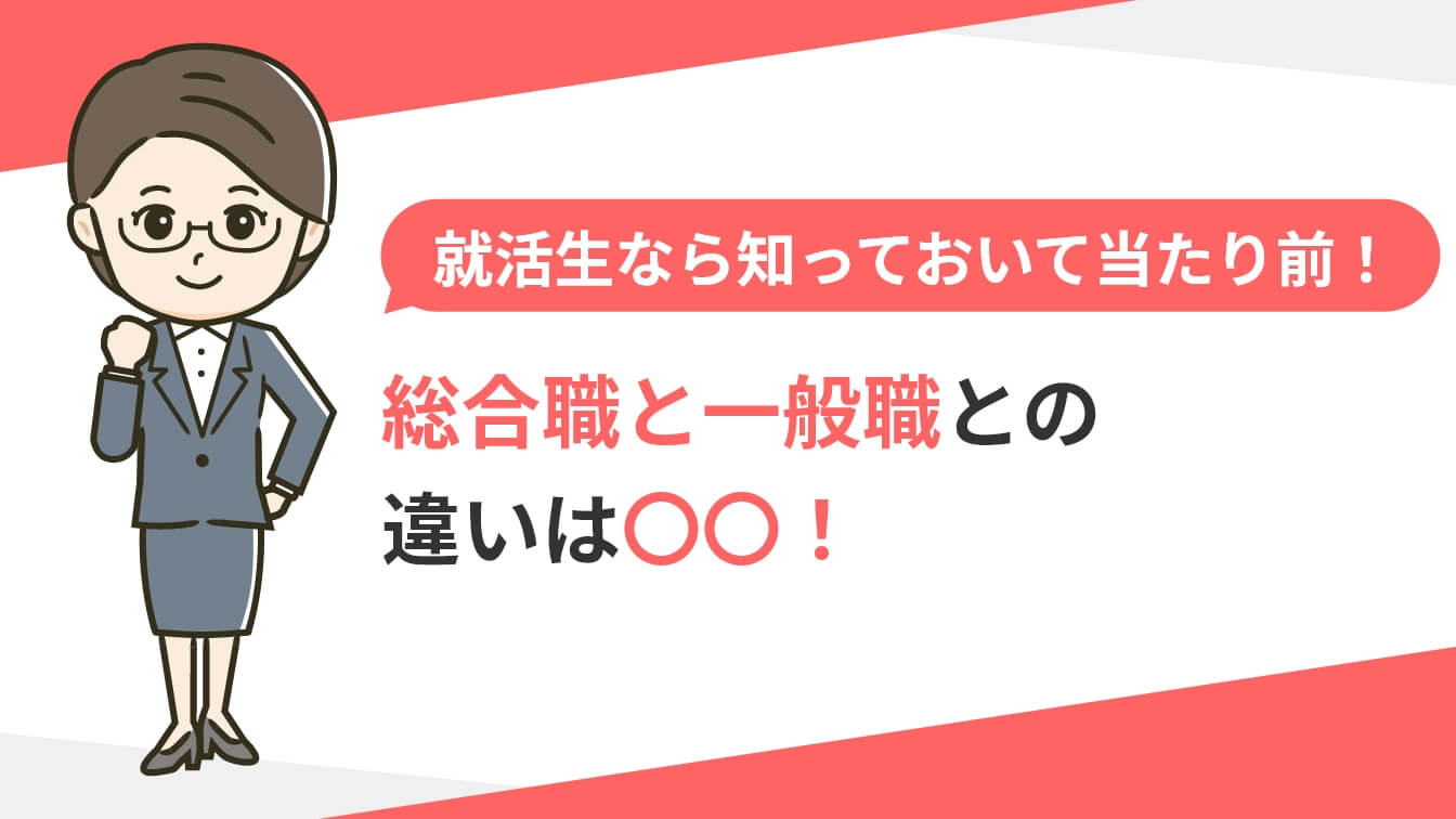 就活生なら知っておいて当たり前！総合職と一般職との違いは〇〇！