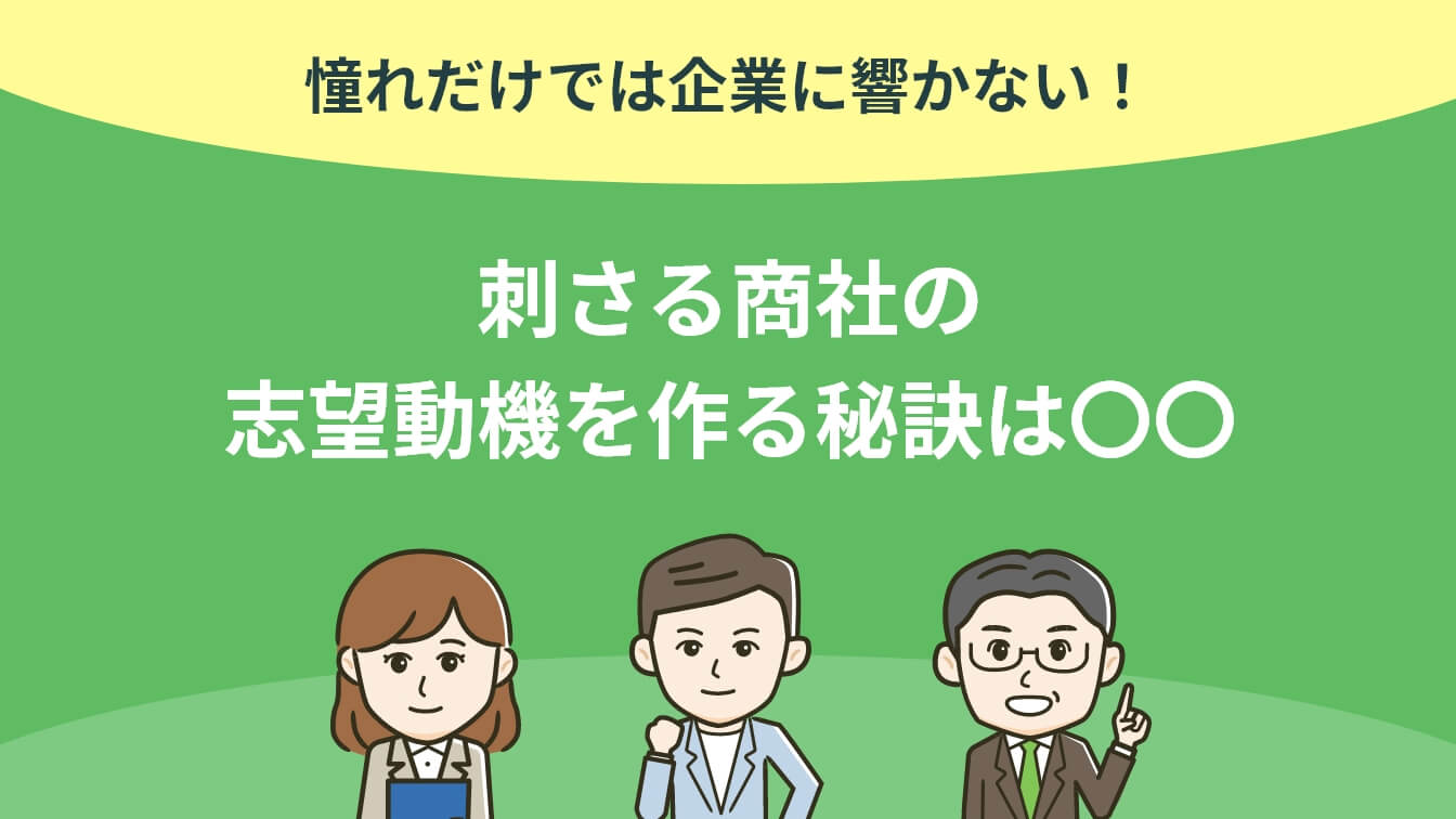 憧れだけでは企業に響かない！刺さる商社の志望動機を作る秘訣は〇〇